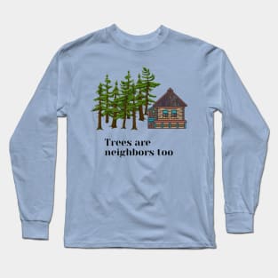 Trees are neighbors too, cabin in the woods Long Sleeve T-Shirt